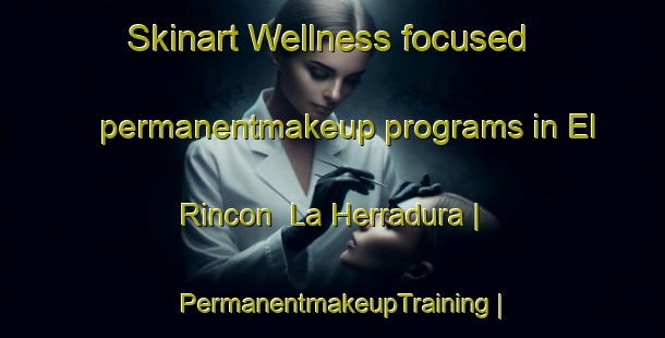 Skinart Wellness-focused permanentmakeup programs in El Rincon  La Herradura | PermanentmakeupTraining | PermanentmakeupClasses | SkinartTraining-Mexico